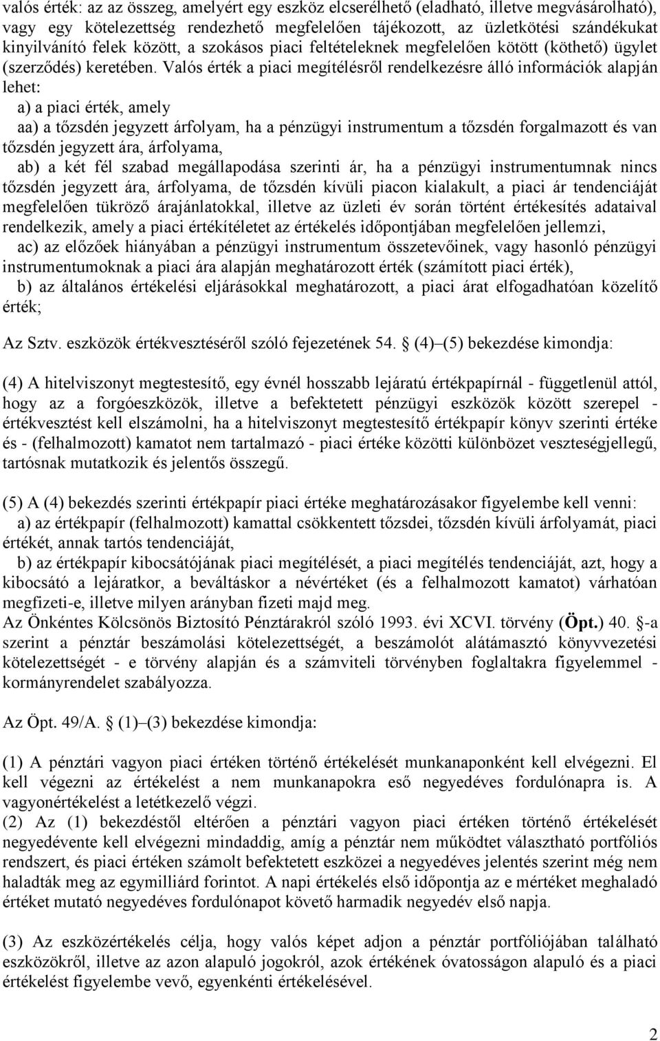 Valós érték a piaci megítélésről rendelkezésre álló információk alapján lehet: a) a piaci érték, amely aa) a tőzsdén jegyzett árfolyam, ha a pénzügyi instrumentum a tőzsdén forgalmazott és van