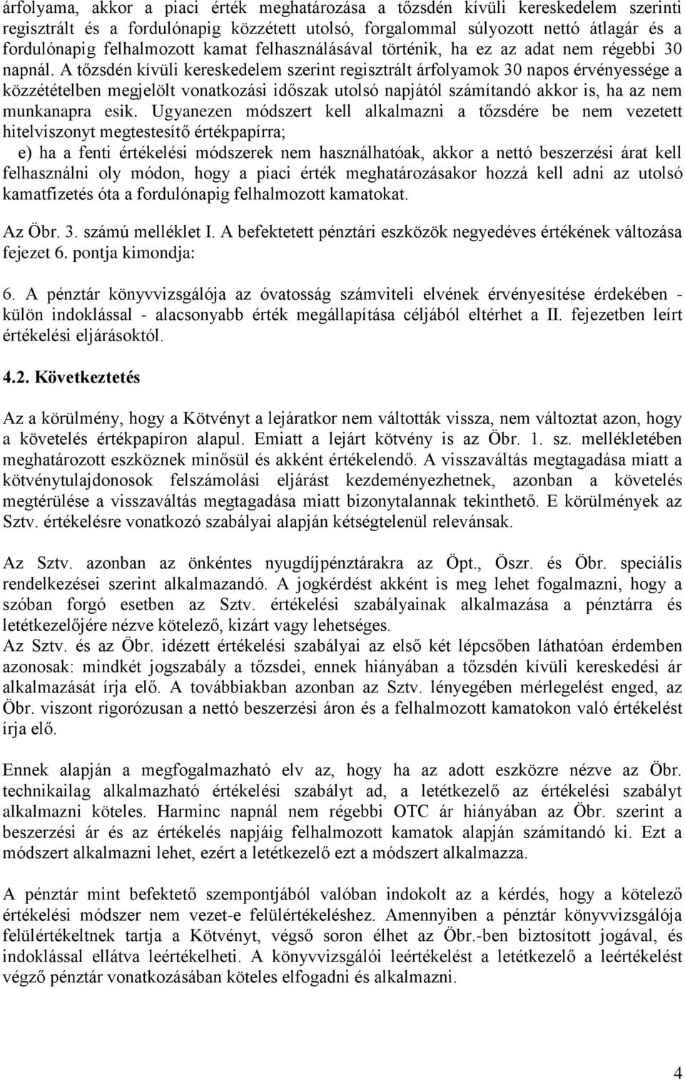 A tőzsdén kívüli kereskedelem szerint regisztrált árfolyamok 30 napos érvényessége a közzétételben megjelölt vonatkozási időszak utolsó napjától számítandó akkor is, ha az nem munkanapra esik.