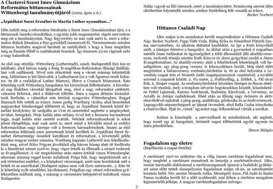 szerveztem meg ezt a tanulmányutat. Nagy fegyvertény ez már csak azért is, mert a református diákok létszáma a 850 gyerekből összesen18 fő.