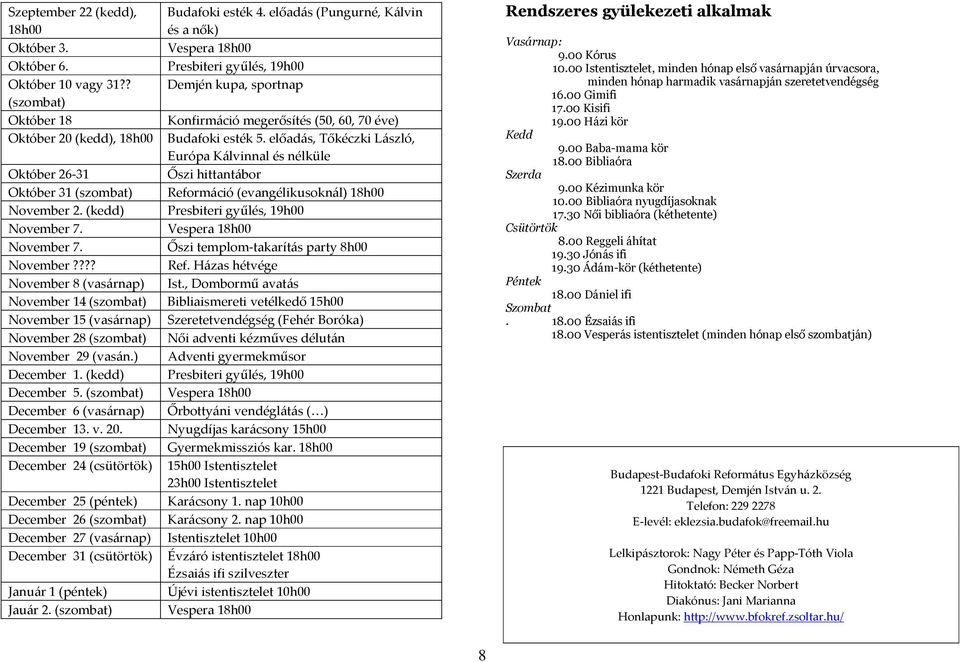 előadás, Tőkéczki László, Európa Kálvinnal és nélküle Október 26-31 Őszi hittantábor Október 31 (szombat) Reformáció (evangélikusoknál) 18h00 November 2. (kedd) Presbiteri gyűlés, 19h00 November 7.