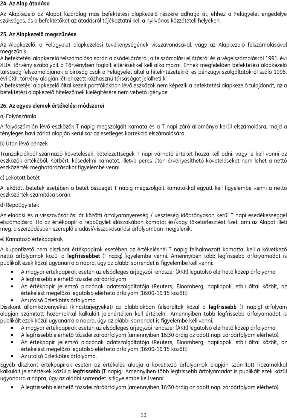 A befektetési alapkezelő felszámolása során a csődeljárásról, a felszámolási eljárásról és a végelszámolásról 1991. évi XLIX. törvény szabályait a Törvényben foglalt eltérésekkel kell alkalmazni.