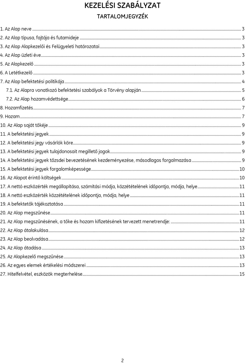 .. 7 9. Hozam... 7 10. Az Alap saját tőkéje... 9 11. A befektetési jegyek... 9 12. A befektetési jegy vásárlók köre... 9 13. A befektetési jegyek tulajdonosait megillető jogok... 9 14.