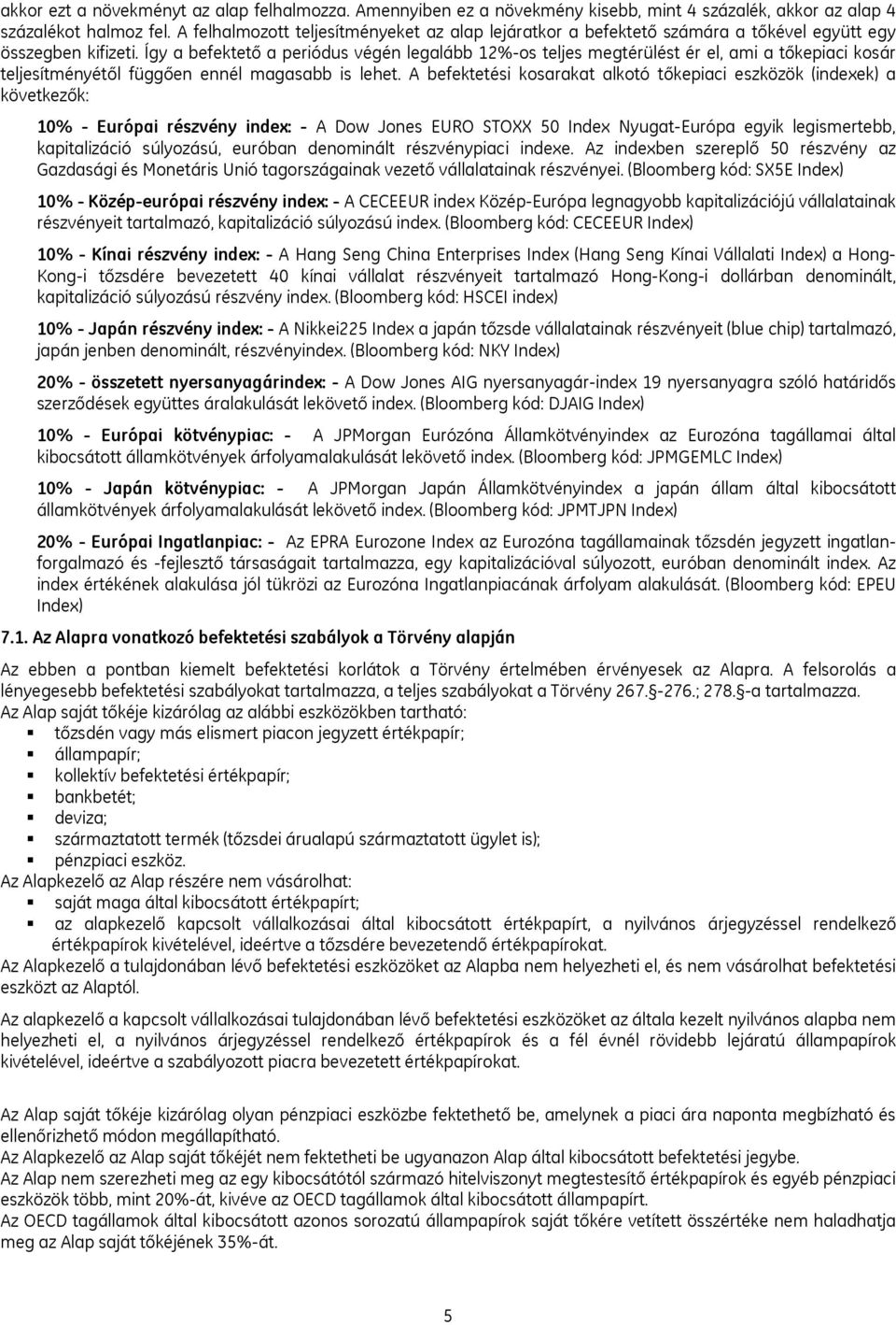 Így a befektető a periódus végén legalább 12%-os teljes megtérülést ér el, ami a tőkepiaci kosár teljesítményétől függően ennél magasabb is lehet.