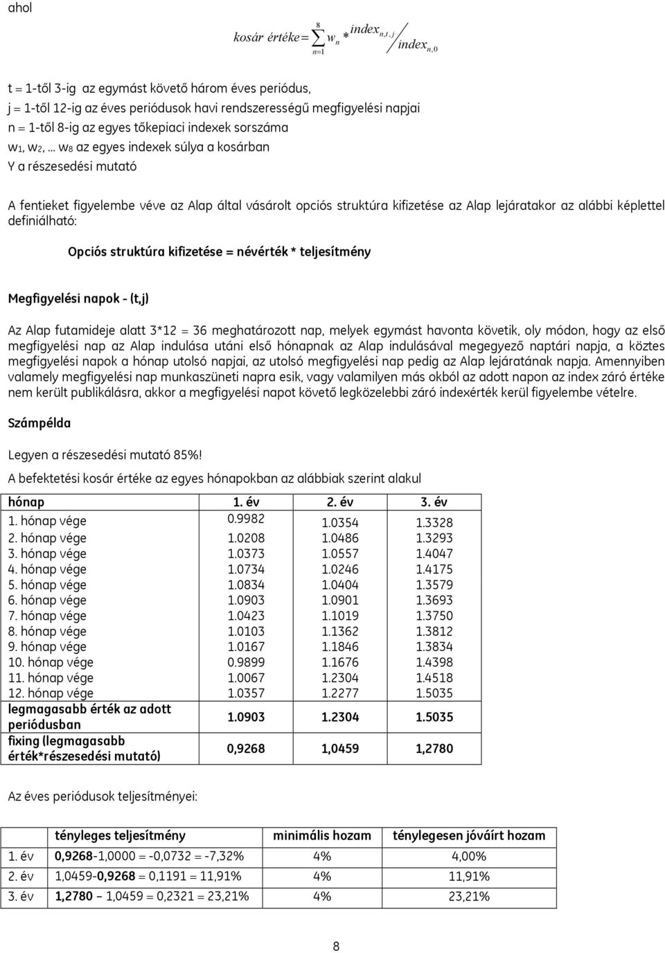 lejáratakor az alábbi képlettel definiálható: Opciós struktúra kifizetése = névérték * teljesítmény Megfigyelési napok - (t,j) Az Alap futamideje alatt 3*12 = 36 meghatározott nap, melyek egymást