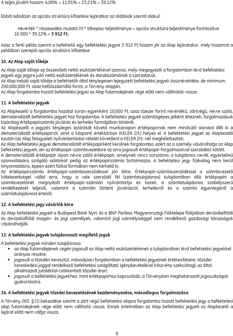 Azaz a fenti példa szerint a befektető egy befektetési jegyre 3 912 Ft hozam jár az Alap lejáratakor, mely hozamot a példában szereplő opciós struktúra kifizetése 10.