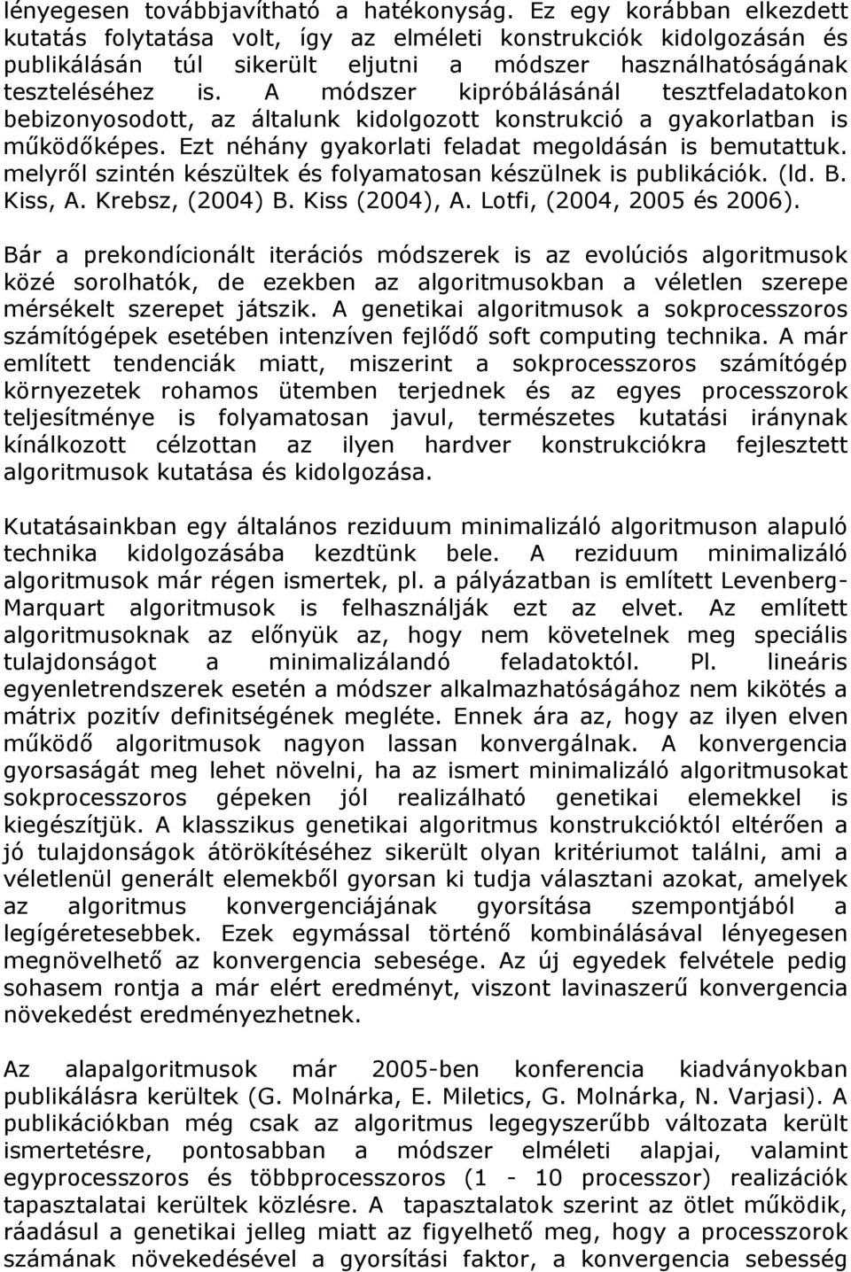 A módszer kipróbálásánál tesztfeladatokon bebizonyosodott, az általunk kidolgozott konstrukció a gyakorlatban is működőképes. Ezt néhány gyakorlati feladat megoldásán is bemutattuk.