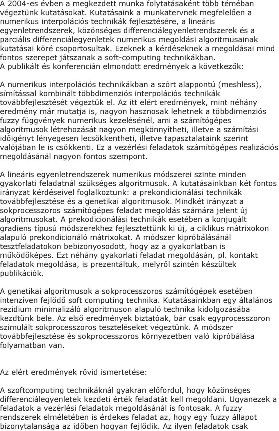 differenciálegyenletek numerikus megoldási algoritmusainak kutatásai köré csoportosultak. Ezeknek a kérdéseknek a megoldásai mind fontos szerepet játszanak a soft-computing technikákban.