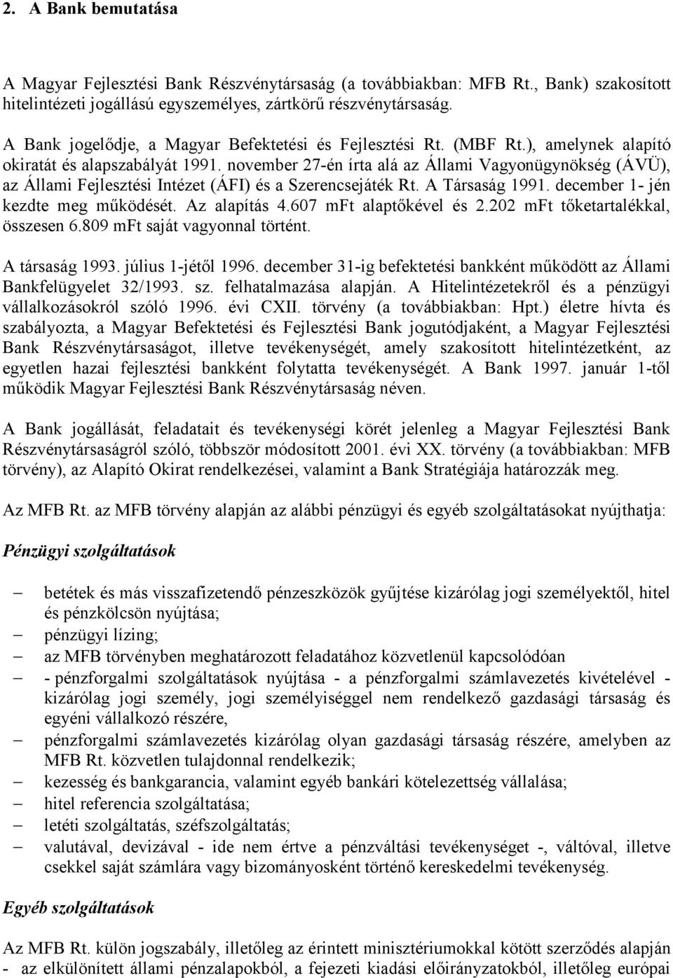 november 27-én írta alá az Állami Vagyonügynökség (ÁVÜ), az Állami Fejlesztési Intézet (ÁFI) és a Szerencsejáték Rt. A Társaság 1991. december 1- jén kezdte meg működését. Az alapítás 4.