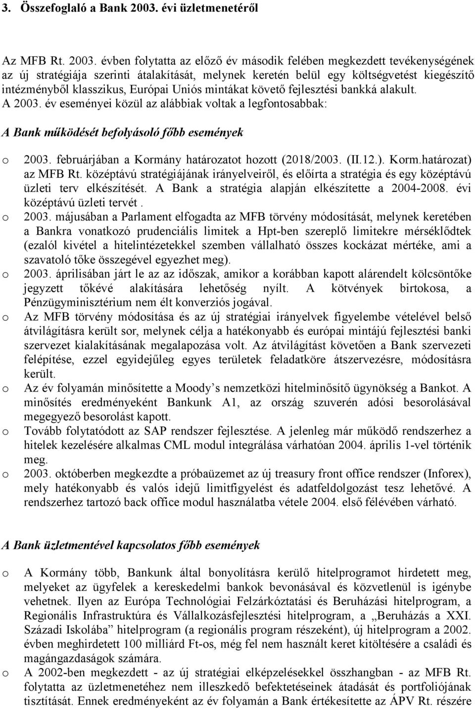 évben folytatta az előző év második felében megkezdett tevékenységének az új stratégiája szerinti átalakítását, melynek keretén belül egy költségvetést kiegészítő intézményből klasszikus, Európai