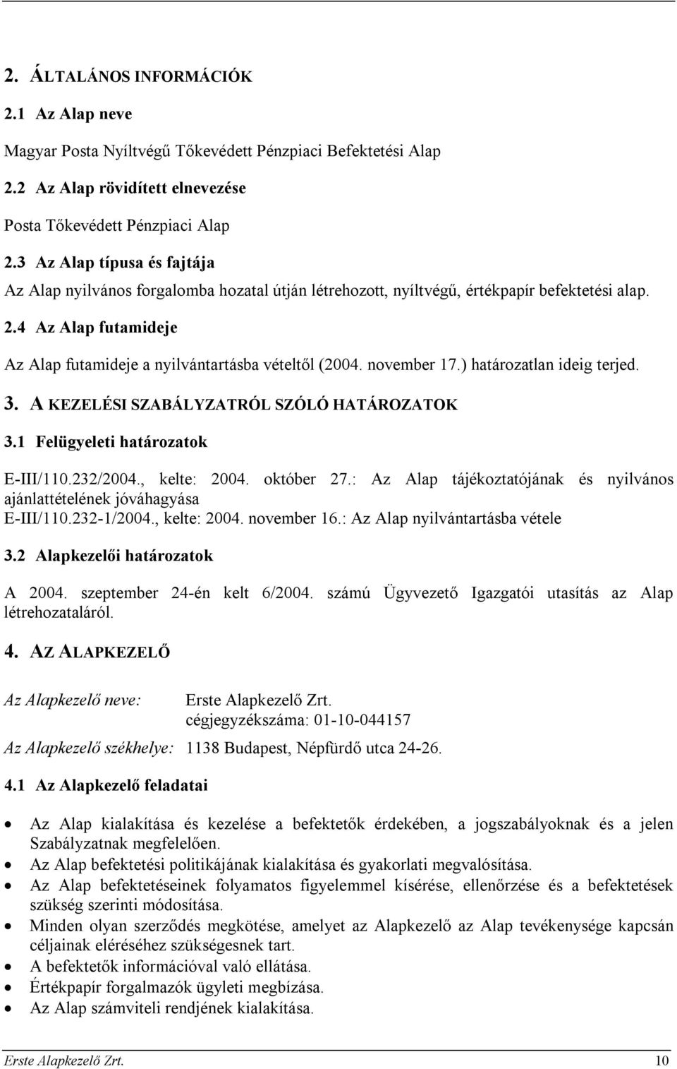 november 17.) határozatlan ideig terjed. 3. A KEZELÉSI SZABÁLYZATRÓL SZÓLÓ HATÁROZATOK 3.1 Felügyeleti határozatok E-III/110.232/2004., kelte: 2004. október 27.