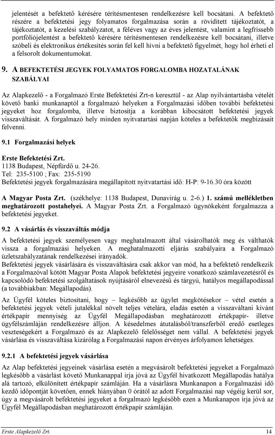 portfóliójelentést a befektető kérésére térítésmentesen rendelkezésre kell bocsátani, illetve szóbeli és elektronikus értékesítés során fel kell hívni a befektető figyelmét, hogy hol érheti el a