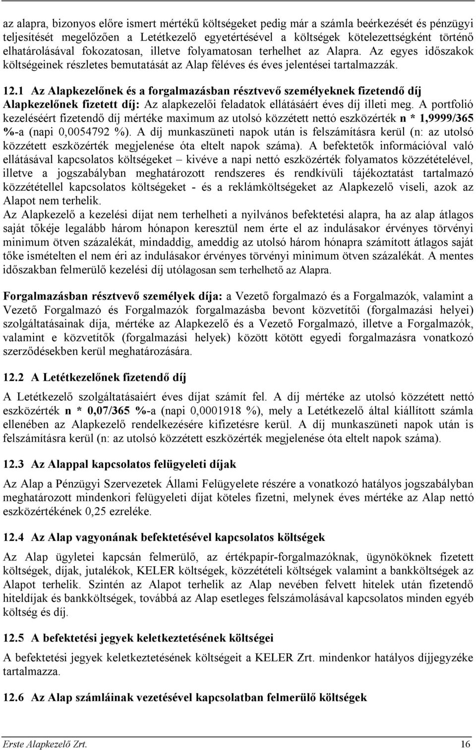 1 Az Alapkezelőnek és a forgalmazásban résztvevő személyeknek fizetendő díj Alapkezelőnek fizetett díj: Az alapkezelői feladatok ellátásáért éves díj illeti meg.