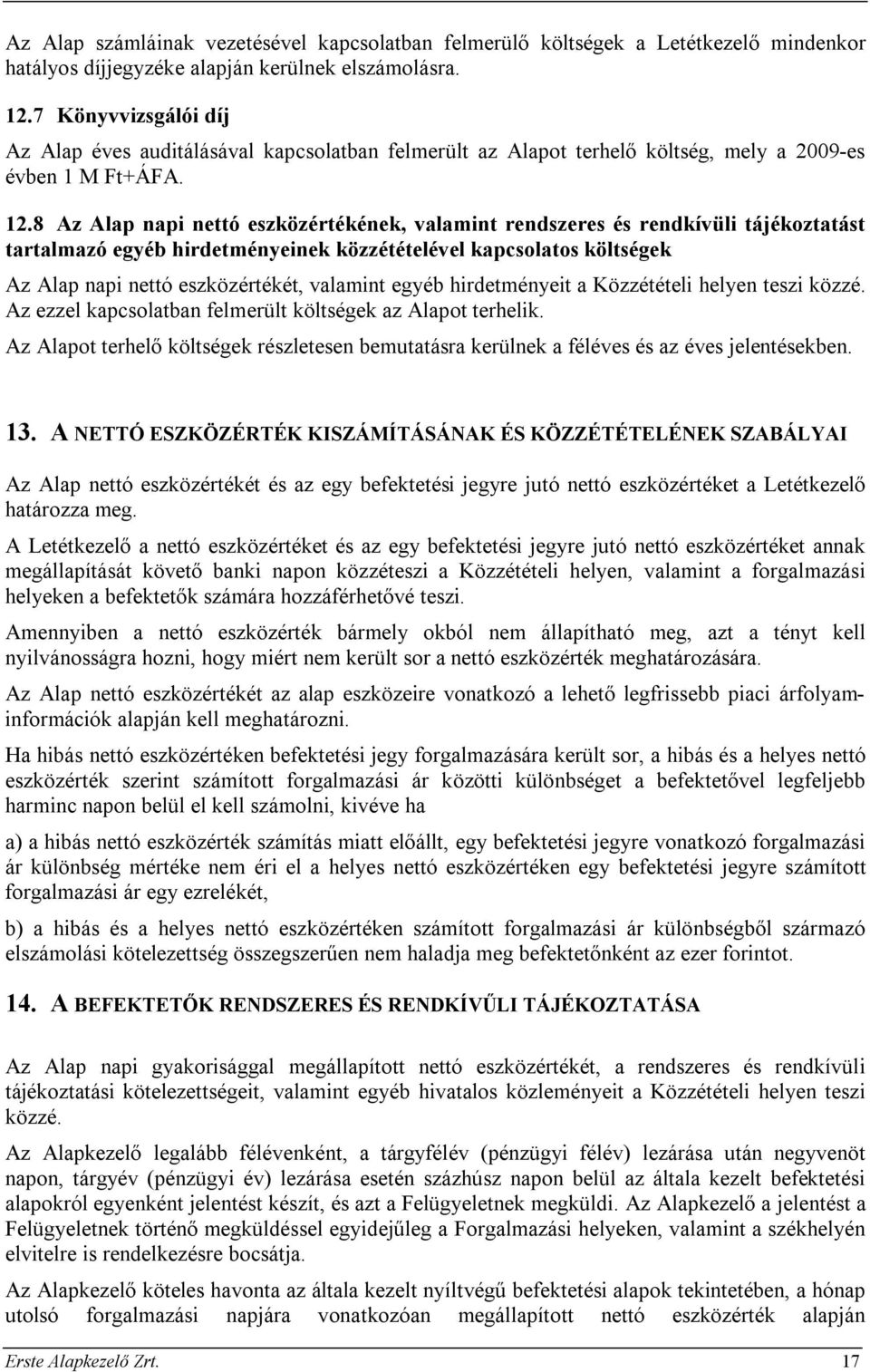 8 Az Alap napi nettó eszközértékének, valamint rendszeres és rendkívüli tájékoztatást tartalmazó egyéb hirdetményeinek közzétételével kapcsolatos költségek Az Alap napi nettó eszközértékét, valamint