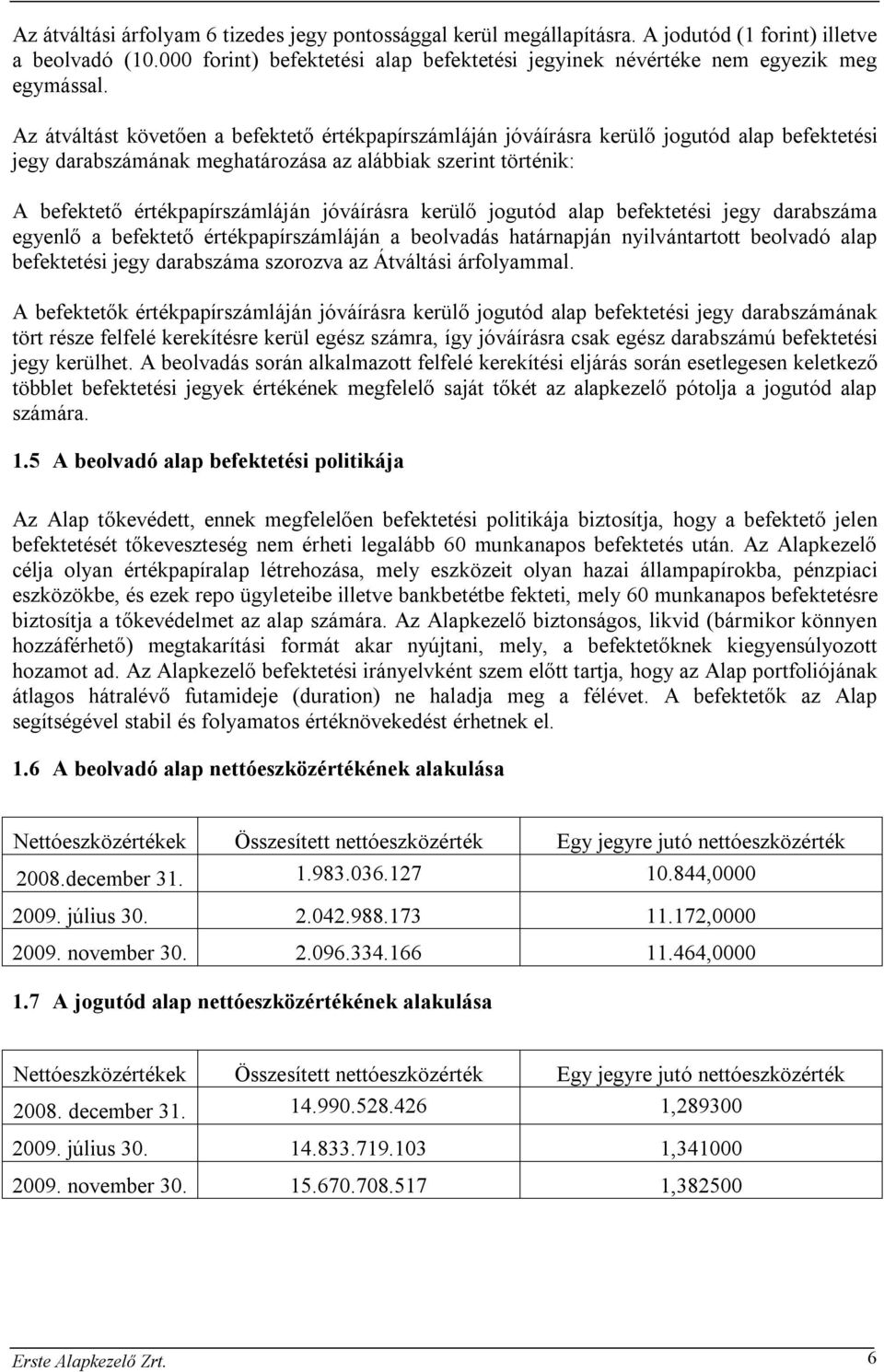 Az átváltást követően a befektető értékpapírszámláján jóváírásra kerülő jogutód alap befektetési jegy darabszámának meghatározása az alábbiak szerint történik: A befektető értékpapírszámláján