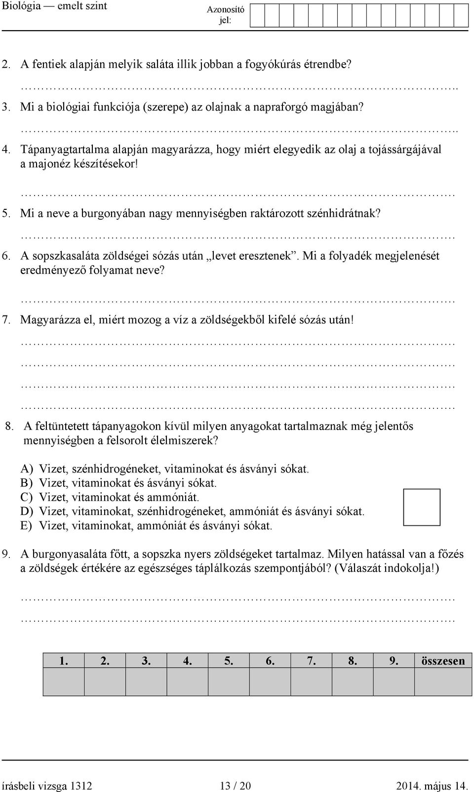 A sopszkasaláta zöldségei sózás után levet eresztenek. Mi a folyadék megjelenését eredményező folyamat neve?. 7. Magyarázza el, miért mozog a víz a zöldségekből kifelé sózás után!.... 8.