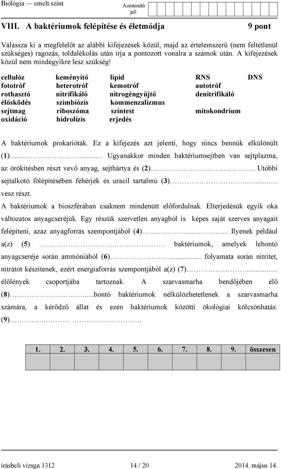 cellulóz keményítő lipid RNS DNS fototróf heterotróf kemotróf autotróf rothasztó nitrifikáló nitrogéngyűjtő denitrifikáló élősködés szimbiózis kommenzalizmus sejtmag riboszóma színtest mitokondrium