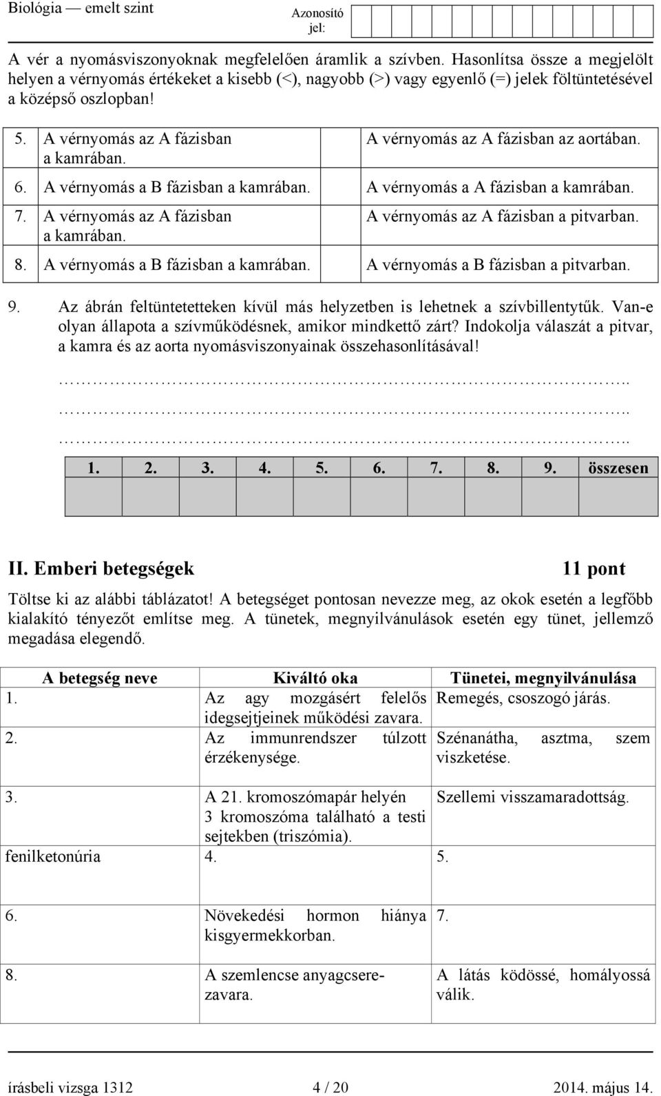 A vérnyomás az A fázisban az aortában. 6. A vérnyomás a B fázisban a kamrában. A vérnyomás a A fázisban a kamrában. 7. A vérnyomás az A fázisban a kamrában. A vérnyomás az A fázisban a pitvarban. 8.