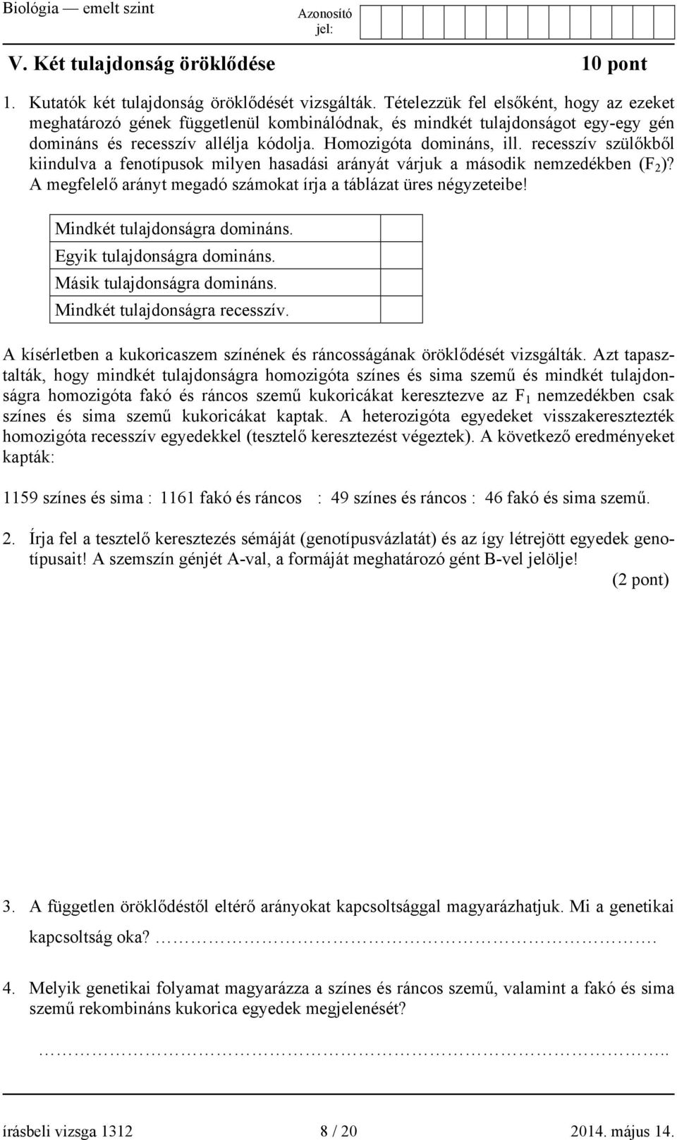 recesszív szülőkből kiindulva a fenotípusok milyen hasadási arányát várjuk a második nemzedékben (F 2 )? A megfelelő arányt megadó számokat írja a táblázat üres négyzeteibe!