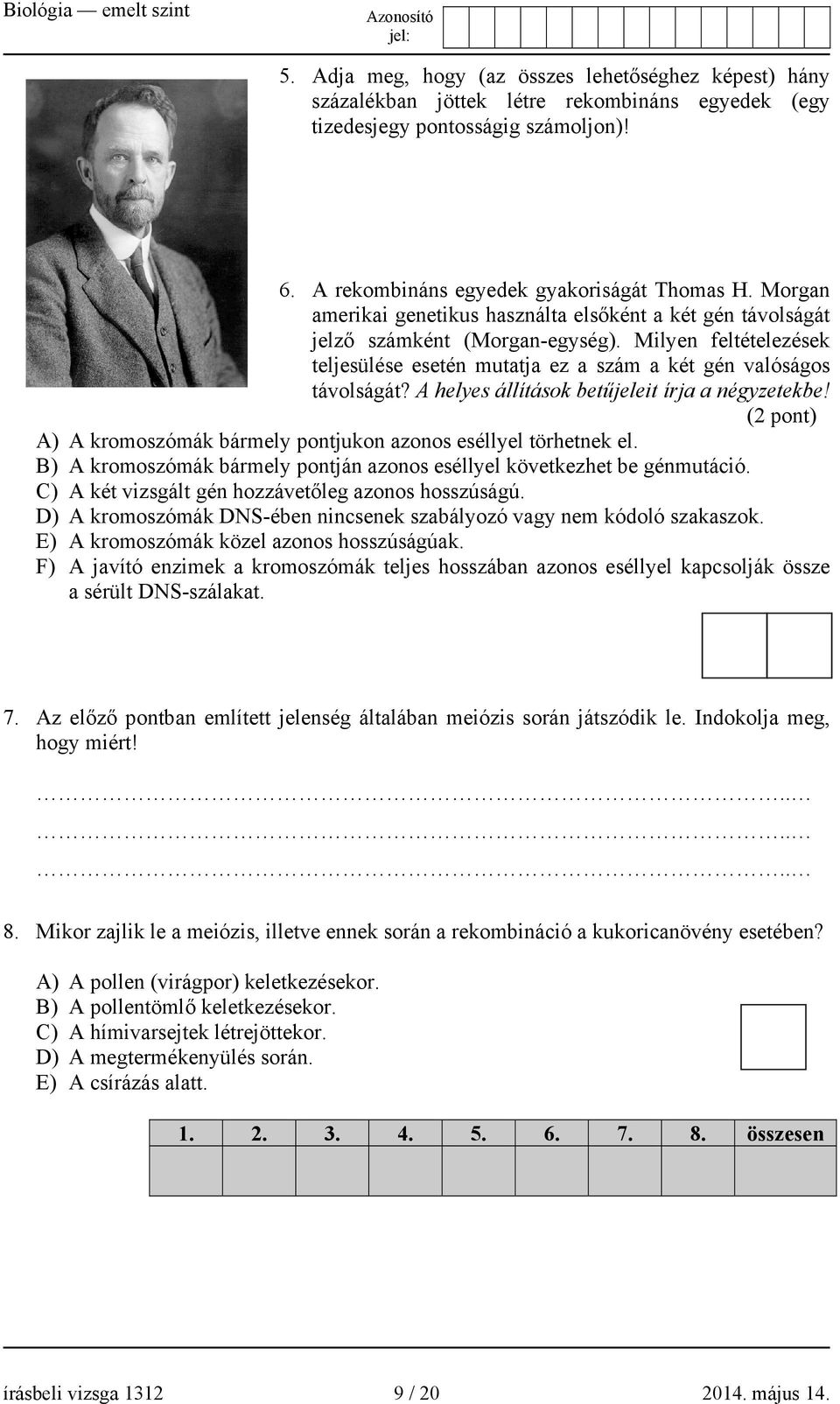 A helyes állítások betűjeleit írja a négyzetekbe! (2 pont) A) A kromoszómák bármely pontjukon azonos eséllyel törhetnek el. B) A kromoszómák bármely pontján azonos eséllyel következhet be génmutáció.