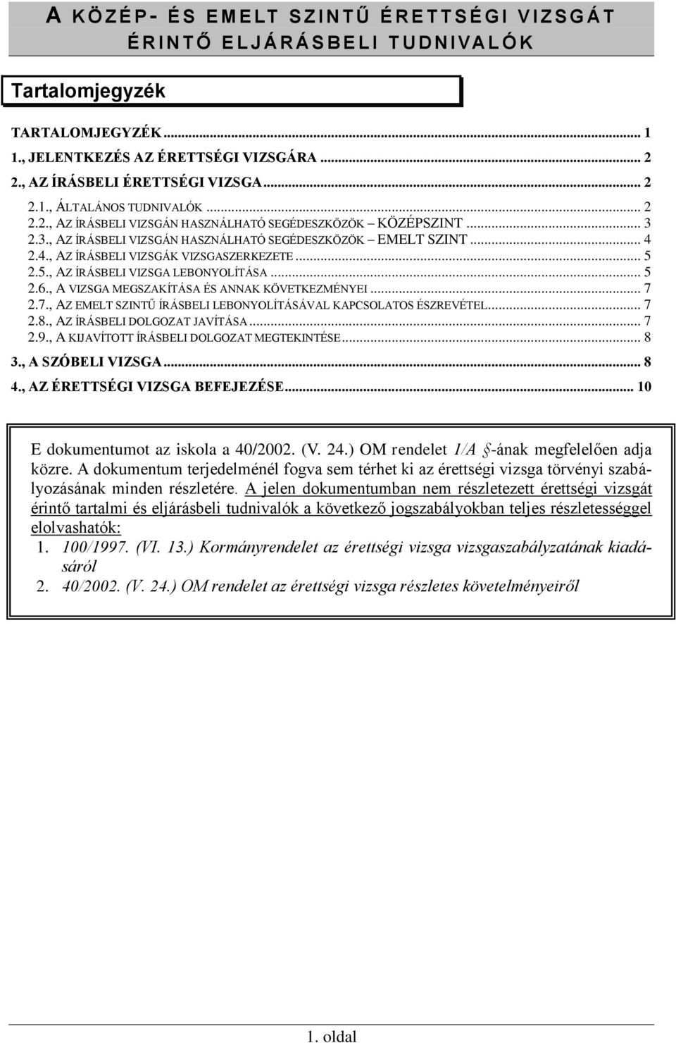 .. 4 2.4., AZ ÍRÁSBELI VIZSGÁK VIZSGASZERKEZETE... 5 2.5., AZ ÍRÁSBELI VIZSGA LEBONYOLÍTÁSA... 5 2.6., A VIZSGA MEGSZAKÍTÁSA ÉS ANNAK KÖVETKEZMÉNYEI... 7 