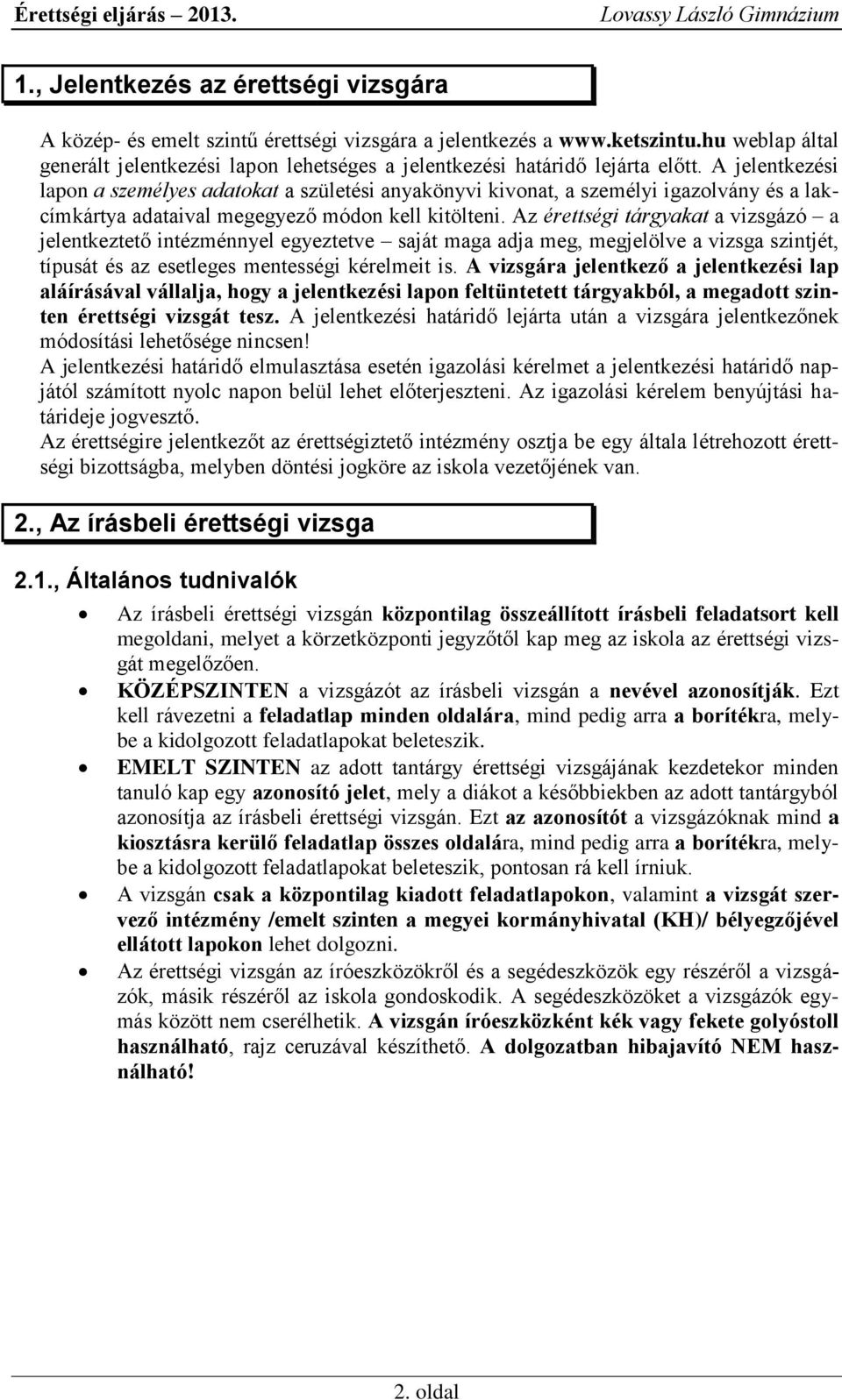 A jelentkezési lapon a személyes adatokat a születési anyakönyvi kivonat, a személyi igazolvány és a lakcímkártya adataival megegyező módon kell kitölteni.