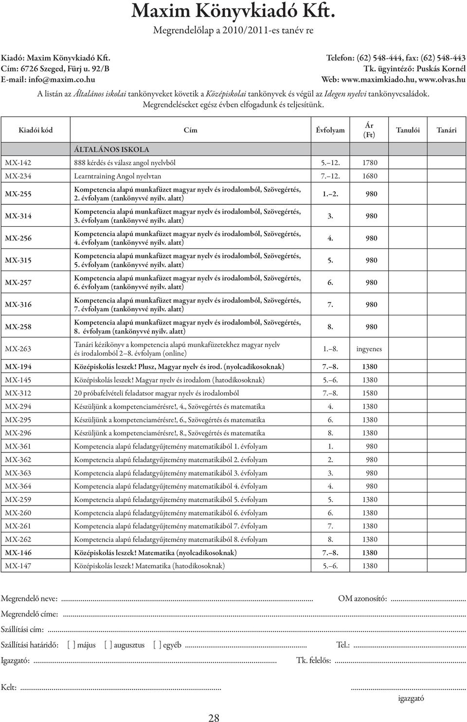 évfolyam (tankönyvvé nyilv. alatt) 1. 2. 980 MX-314 3. évfolyam (tankönyvvé nyilv. alatt) 3. 980 MX-256 4. évfolyam (tankönyvvé nyilv. alatt) 4. 980 MX-315 5. évfolyam (tankönyvvé nyilv. alatt) 5.