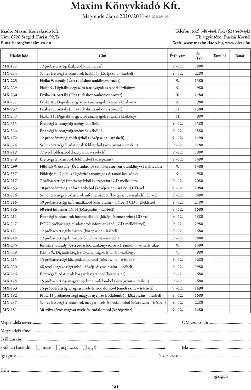 1480 MX-231 Fizika 10., Digitális kiegészítő tananyagok és tanári kézikönyv 10. 980 MX-232 Fizika 11. osztály (Út a tudáshoz tankönyvsorozat) 11. 1580 MX-233 Fizika 11.