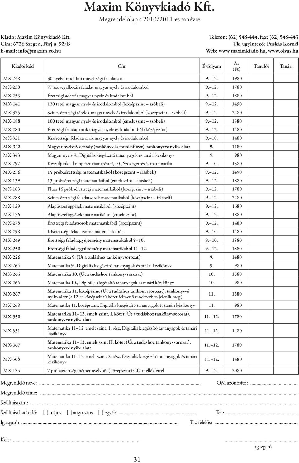 12. 1880 MX-280 Érettségi feladatsorok magyar nyelv és irodalomból (középszint) 9. 12. 1480 MX-321 Kisérettségi feladatsorok magyar nyelv és irodalomból 9. 10. 1480 MX-342 Magyar nyelv 9.