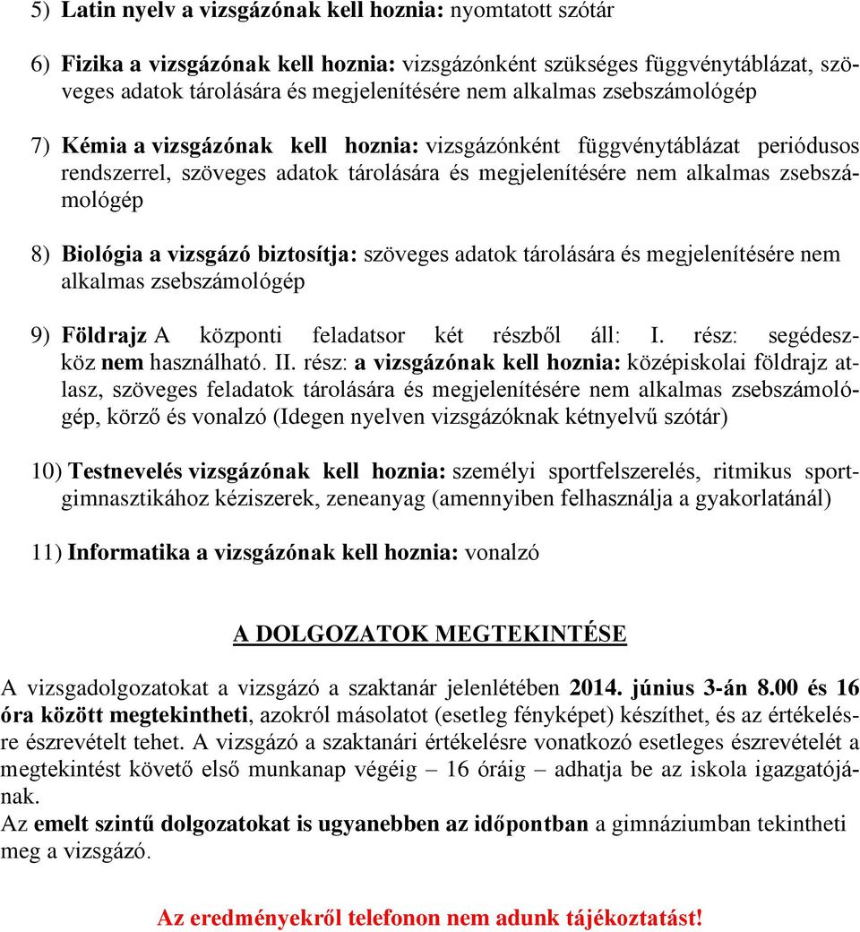 vizsgázó biztosítja: szöveges adatok tárolására és megjelenítésére nem alkalmas zsebszámológép 9) Földrajz A központi feladatsor két részből áll: I. rész: segédeszköz nem használható. II.