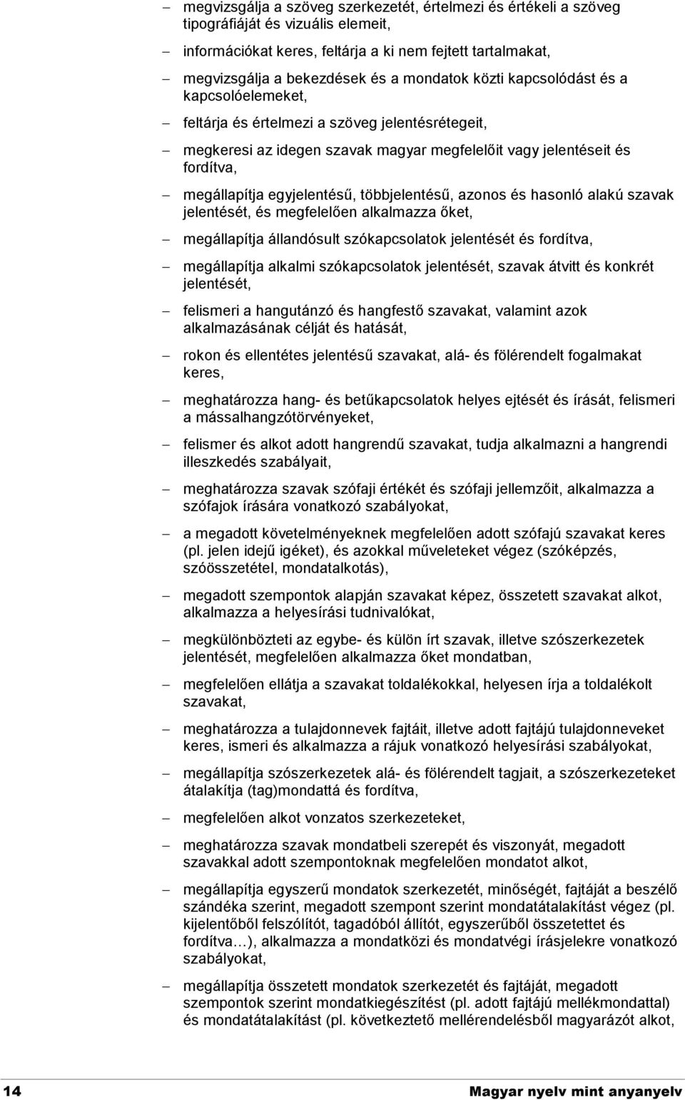 egyjelentésű, többjelentésű, azonos és hasonló alakú szavak jelentését, és megfelelően alkalmazza őket, megállapítja állandósult szókapcsolatok jelentését és fordítva, megállapítja alkalmi