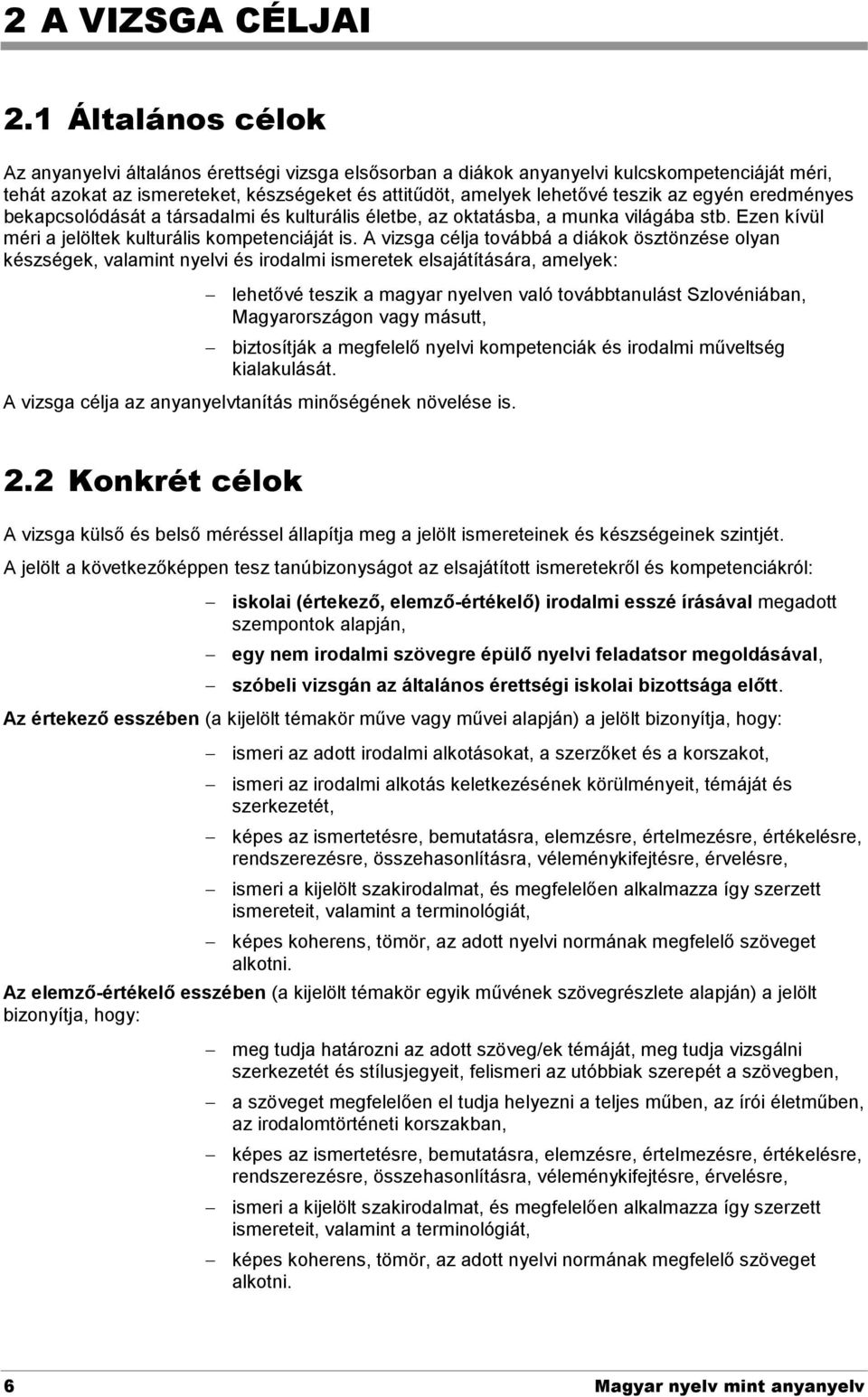 egyén eredményes bekapcsolódását a társadalmi és kulturális életbe, az oktatásba, a munka világába stb. Ezen kívül méri a jelöltek kulturális kompetenciáját is.
