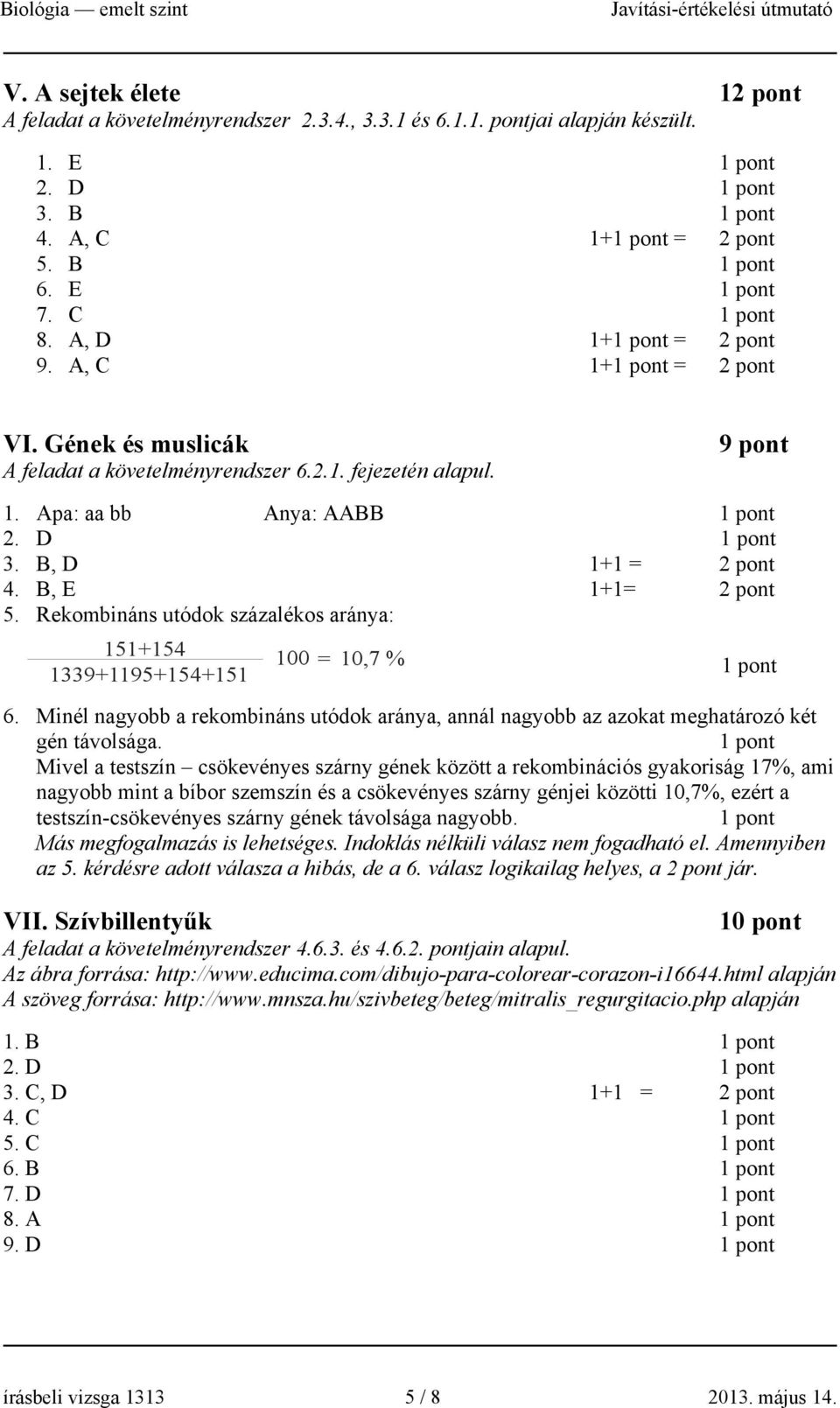 Rekombináns utódok százalékos aránya: 151+154 1339+1195+154+151 100 = 10,7 % 6. Minél nagyobb a rekombináns utódok aránya, annál nagyobb az azokat meghatározó két gén távolsága.