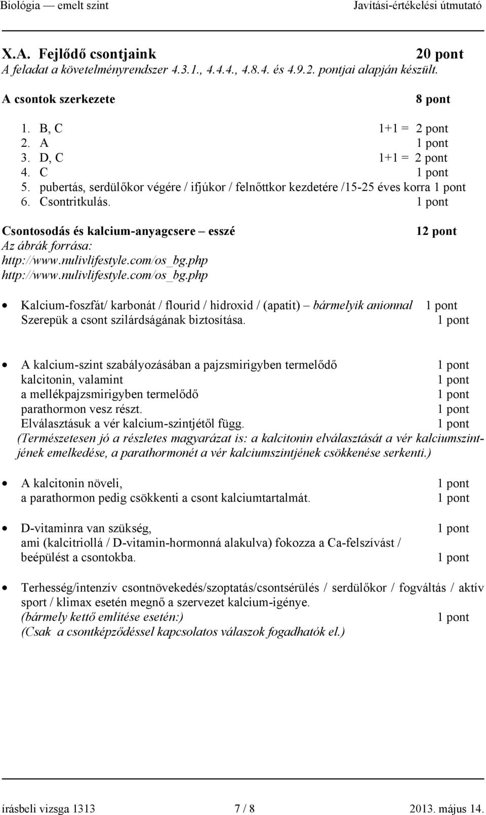 php http://www.nulivlifestyle.com/os_bg.php 12 pont Kalcium-foszfát/ karbonát / flourid / hidroxid / (apatit) bármelyik anionnal Szerepük a csont szilárdságának biztosítása.