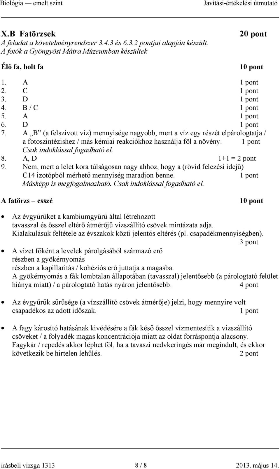 A, D 1+1 = 2 pont 9. Nem, mert a lelet kora túlságosan nagy ahhoz, hogy a (rövid felezési idejű) C14 izotópból mérhető mennyiség maradjon benne. Másképp is megfogalmazható.