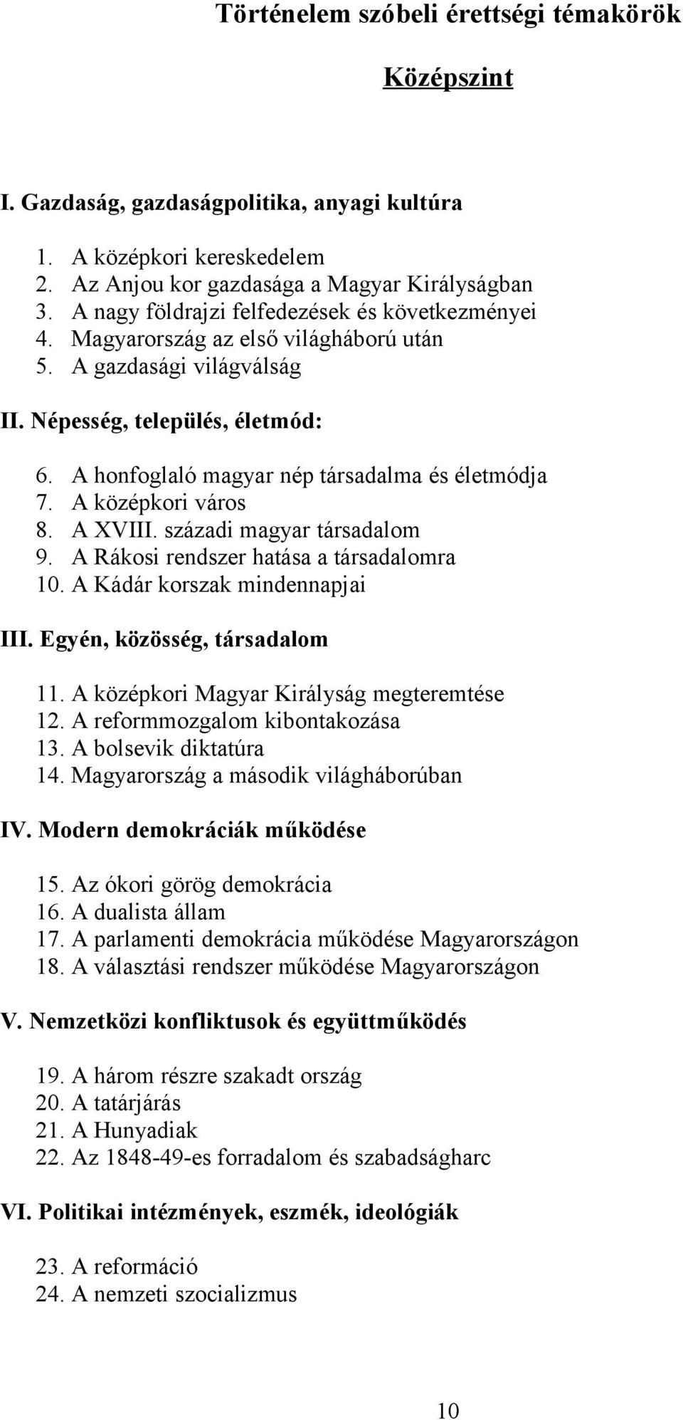 A honfoglaló magyar nép társadalma és életmódja 7. A középkori város 8. A XVIII. századi magyar társadalom 9. A Rákosi rendszer hatása a társadalomra 10. A Kádár korszak mindennapjai III.