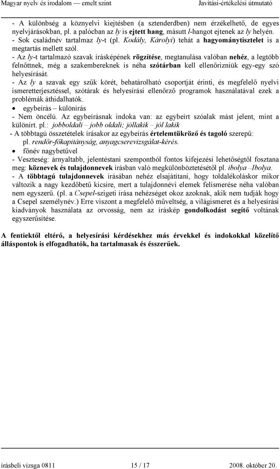 - Az ly-t tartalmazó szavak írásképének rögzítése, megtanulása valóban nehéz, a legtöbb felnőttnek, még a szakembereknek is néha szótárban kell ellenőrizniük egy-egy szó helyesírását.