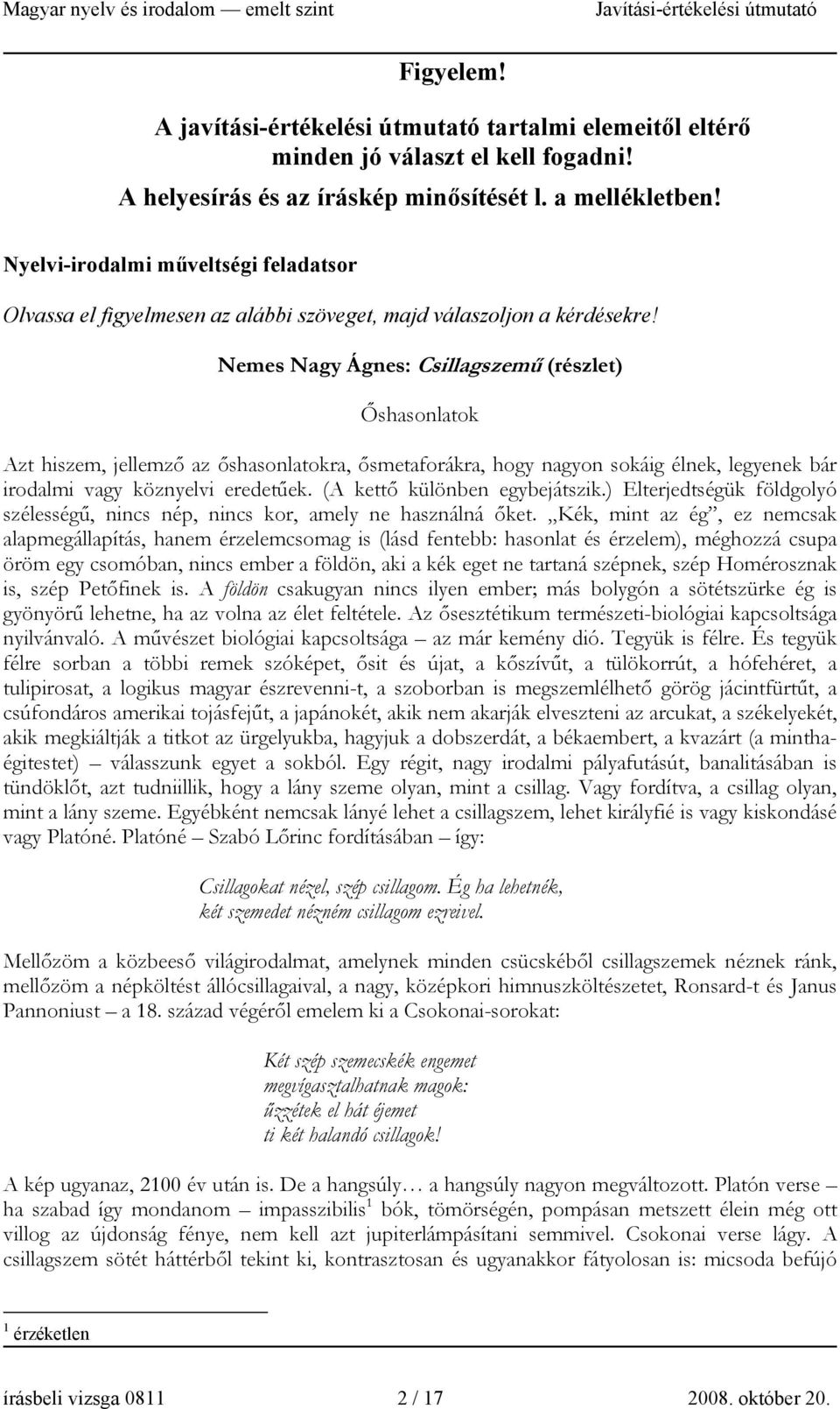 Nemes Nagy Ágnes: Csillagszemű (részlet) Őshasonlatok Azt hiszem, jellemző az őshasonlatokra, ősmetaforákra, hogy nagyon sokáig élnek, legyenek bár irodalmi vagy köznyelvi eredetűek.