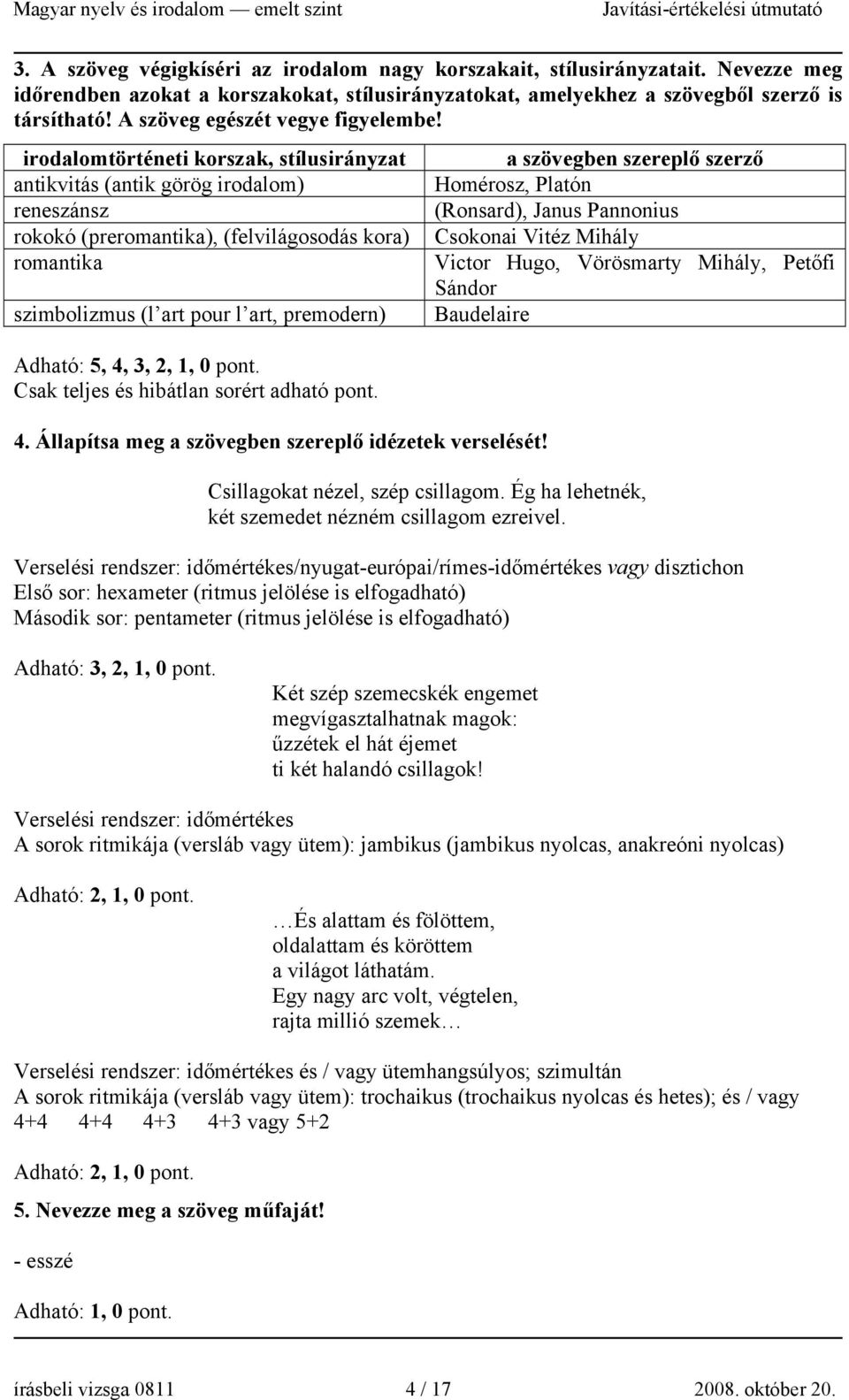 irodalomtörténeti korszak, stílusirányzat antikvitás (antik görög irodalom) reneszánsz rokokó (preromantika), (felvilágosodás kora) romantika szimbolizmus (l art pour l art, premodern) Adható: 5, 4,