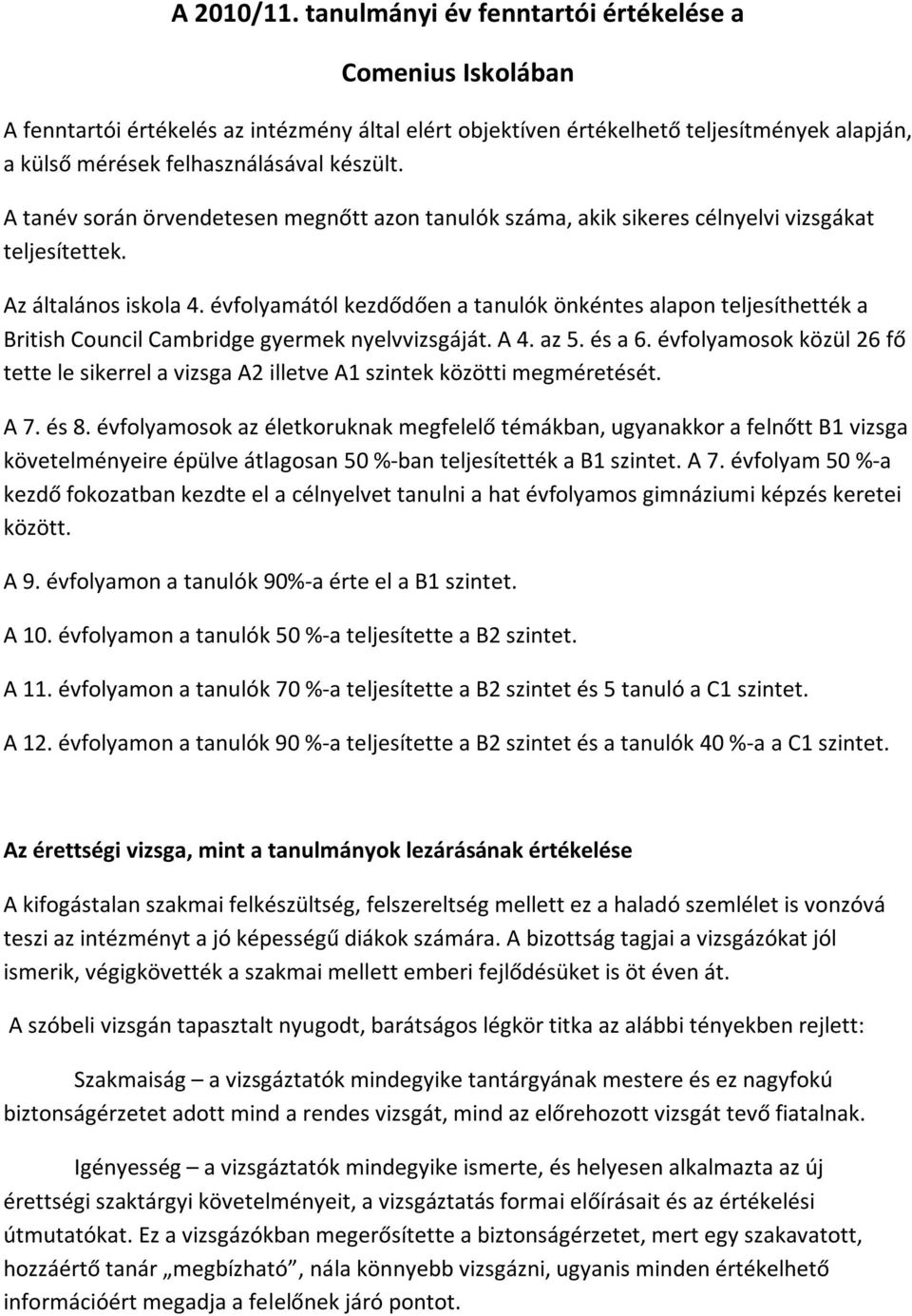 A tanév során örvendetesen megnőtt azon tanulók száma, akik sikeres célnyelvi vizsgákat teljesítettek. Az általános iskola 4.