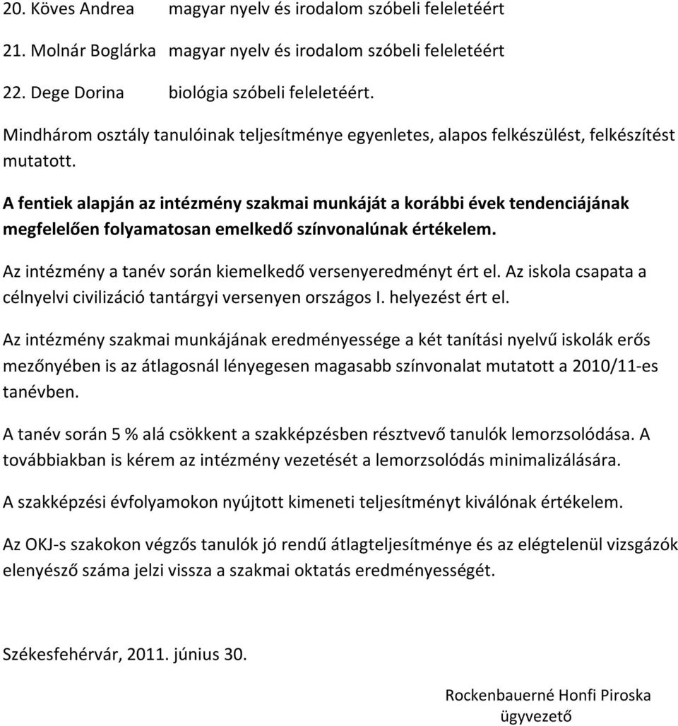 A fentiek alapján az intézmény szakmai munkáját a korábbi évek tendenciájának megfelelően folyamatosan emelkedő színvonalúnak értékelem. Az intézmény a tanév során kiemelkedő versenyeredményt ért el.