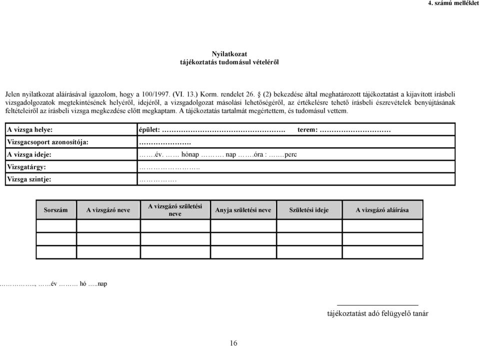 észrevételek benyújtásának feltételeirıl az írásbeli vizsga megkezdése elıtt megkaptam. A tájékoztatás tartalmát megértettem, és tudomásul vettem.