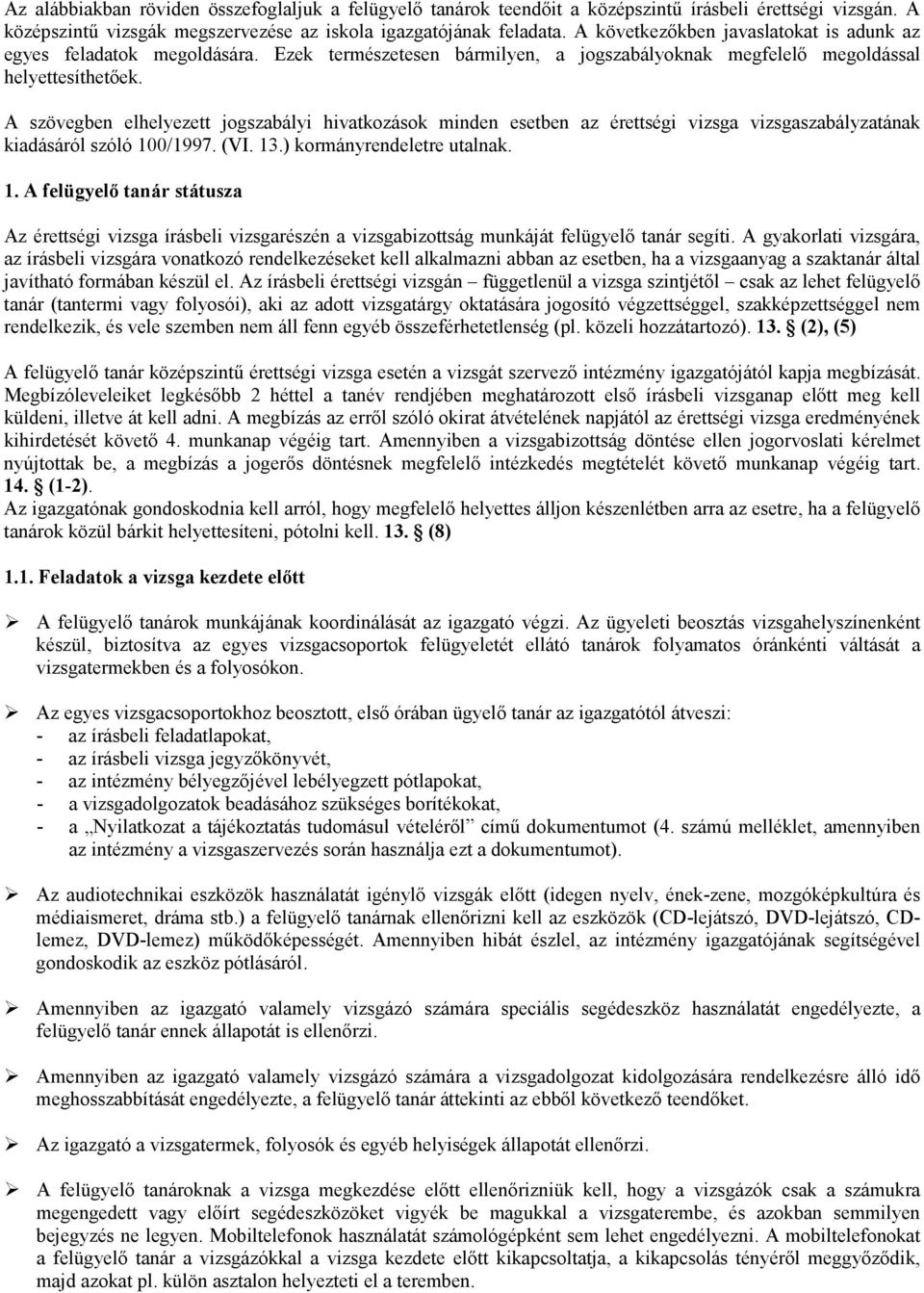 A szövegben elhelyezett jogszabályi hivatkozások minden esetben az érettségi vizsga vizsgaszabályzatának kiadásáról szóló 10