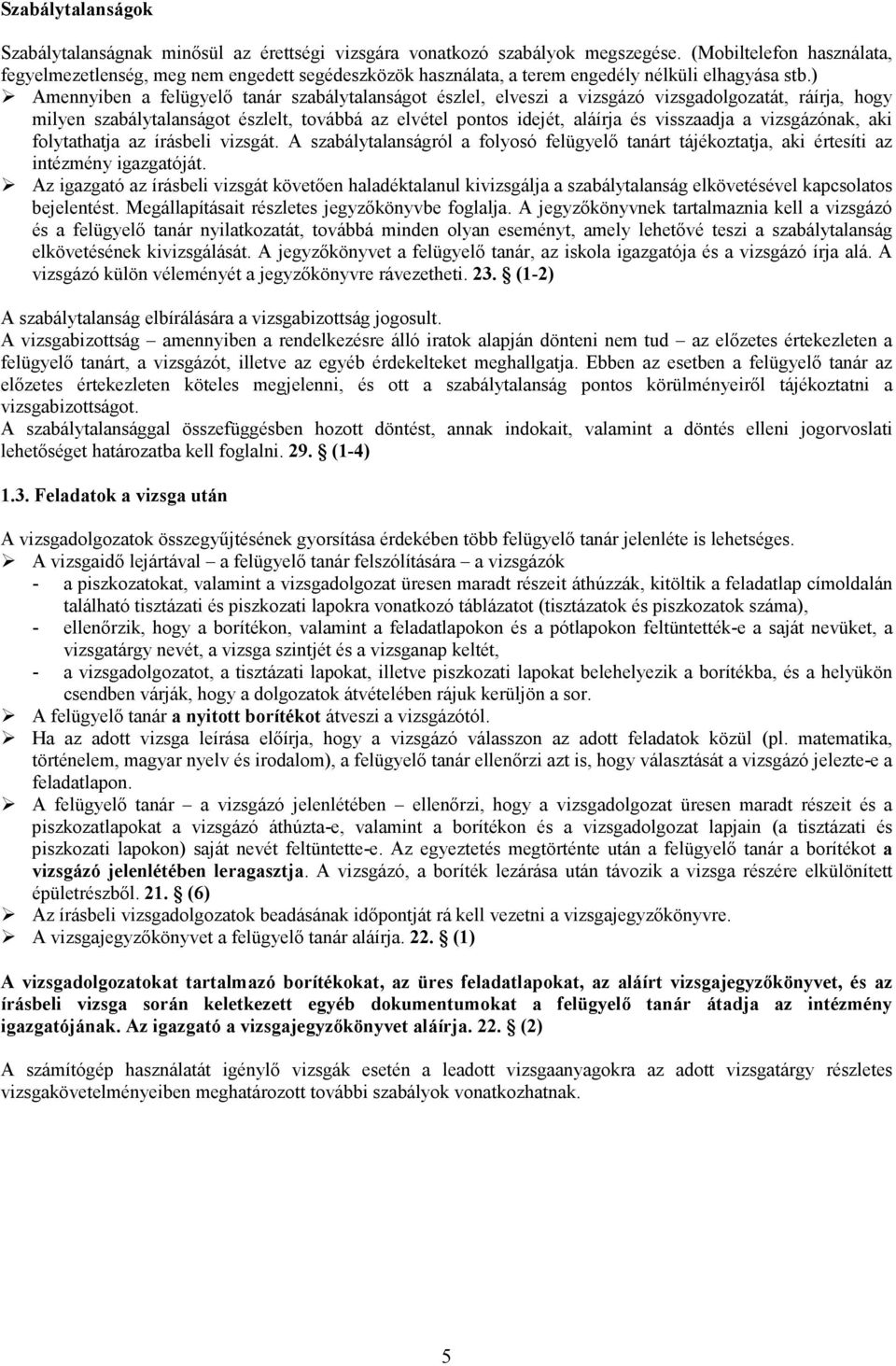 ) Amennyiben a felügyelı tanár szabálytalanságot észlel, elveszi a vizsgázó vizsgadolgozatát, ráírja, hogy milyen szabálytalanságot észlelt, továbbá az elvétel pontos idejét, aláírja és visszaadja a