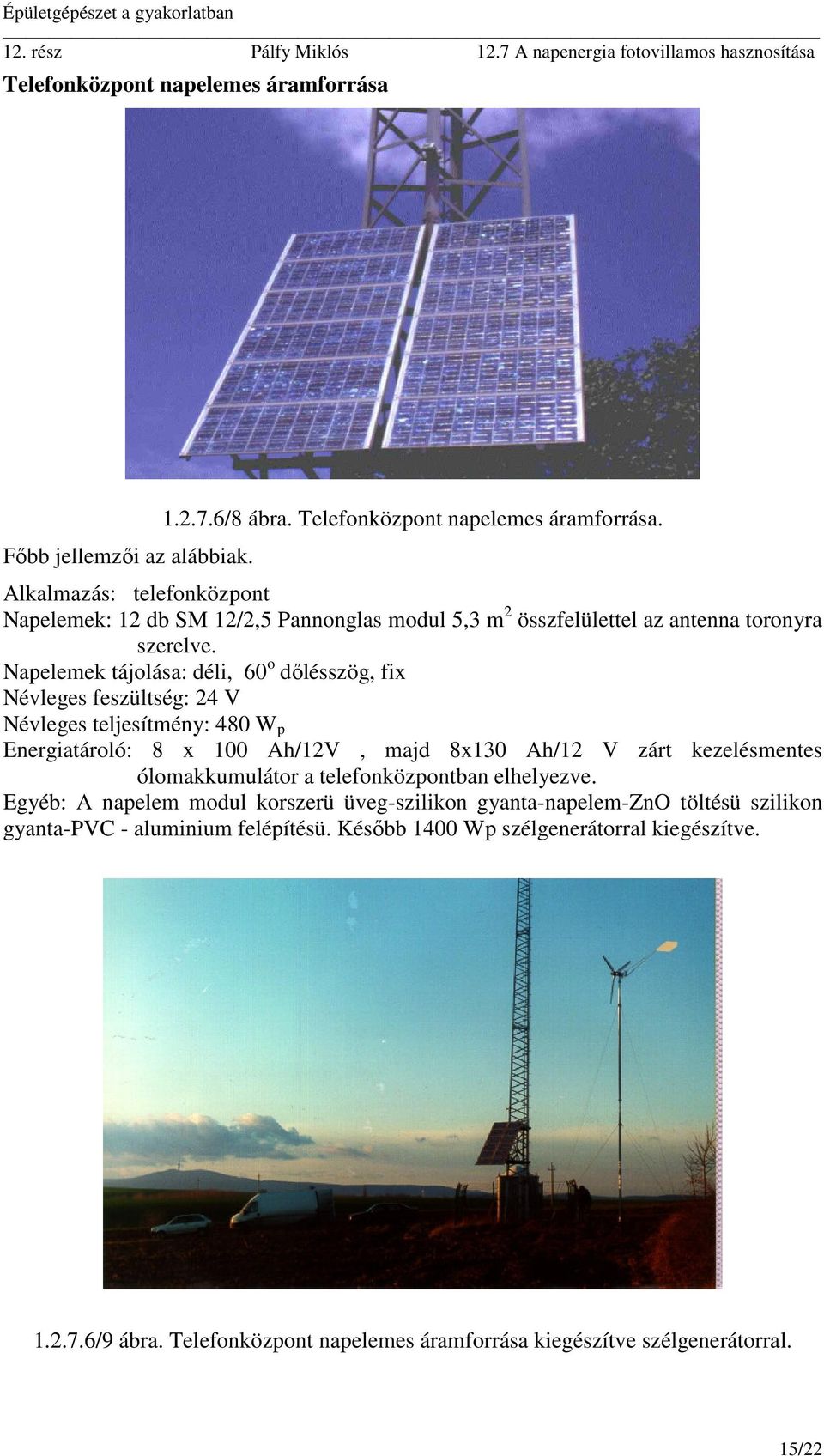 Napelemek tájolása: déli, 60 o dőlésszög, fix Névleges feszültség: 24 V Névleges teljesítmény: 480 W p Energiatároló: 8 x 100 Ah/12V, majd 8x130 Ah/12 V zárt kezelésmentes