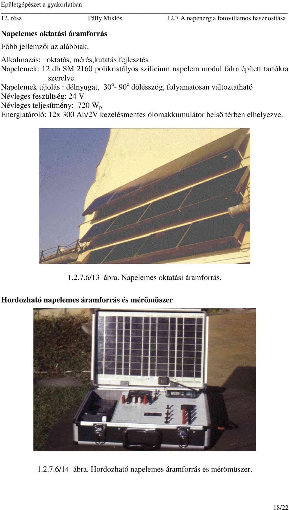 Napelemek tájolás : délnyugat, 30 o - 90 o dőlésszög, folyamatosan változtatható Névleges feszültség: 24 V Névleges teljesítmény: 720 W p