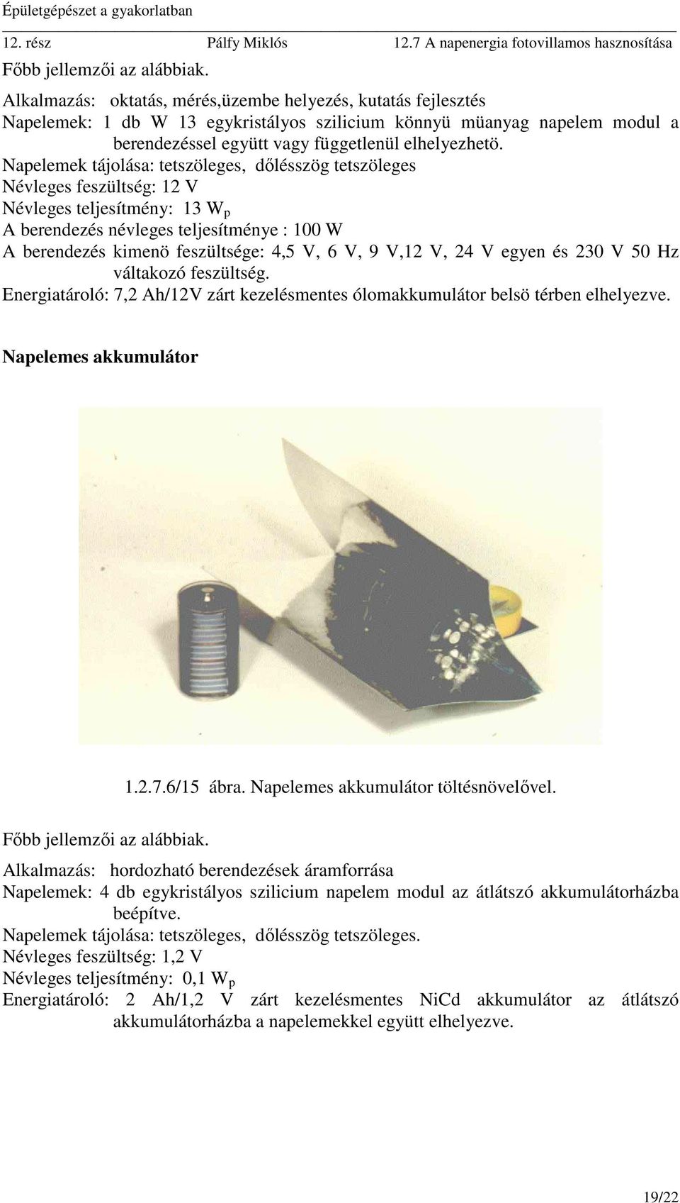 9 V,12 V, 24 V egyen és 230 V 50 Hz váltakozó feszültség. Energiatároló: 7,2 Ah/12V zárt kezelésmentes ólomakkumulátor belsö térben elhelyezve. Napelemes akkumulátor 1.2.7.6/15 ábra.