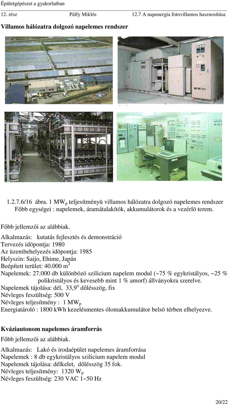 Alkalmazás: kutatás fejlesztés és demonstráció Tervezés idöpontja: 1980 Az üzembehelyezés idöpontja: 1985 Helyszin: Saijo, Ehime, Japán Beépített terület: 40.000 m 2 Napelemek: 27.