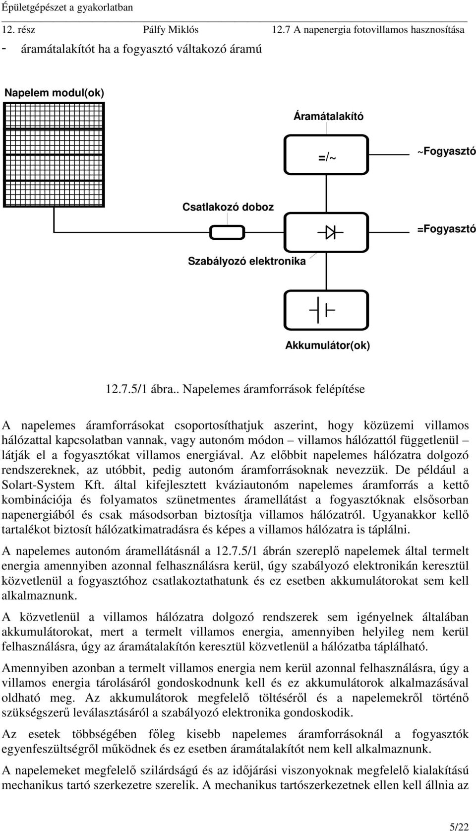 látják el a fogyasztókat villamos energiával. Az előbbit napelemes hálózatra dolgozó rendszereknek, az utóbbit, pedig autonóm áramforrásoknak nevezzük. De például a Solart-System Kft.