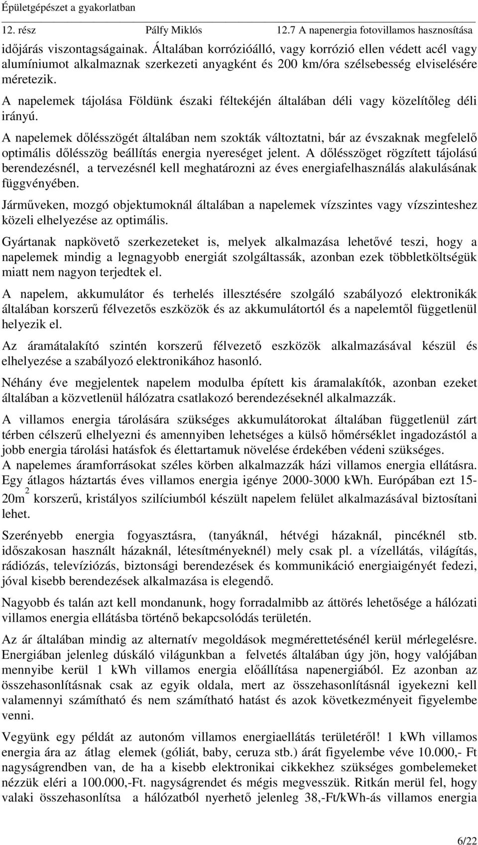 A napelemek dőlésszögét általában nem szokták változtatni, bár az évszaknak megfelelő optimális dőlésszög beállítás energia nyereséget jelent.