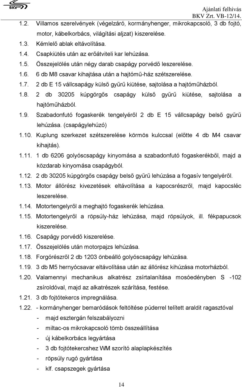 2 db E 15 vállcsapágy külső gyűrű kiütése, sajtolása a hajtóműházból. 1.8. 2 db 30205 kúpgörgős csapágy külső gyűrű kiütése, sajtolása a hajtóműházból. 1.9.